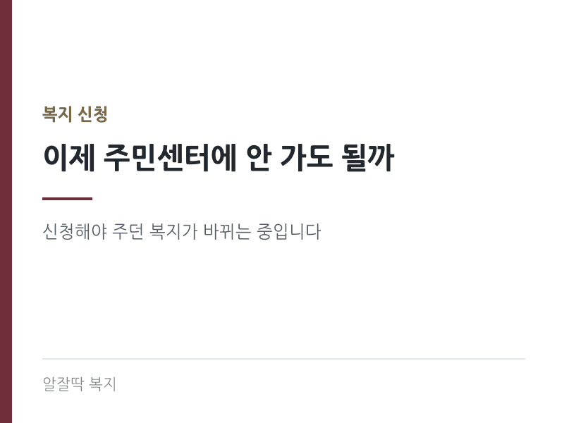 이제 주민센터에 안 가도 될까 - 복지 신청주의 개선과 창구 지도